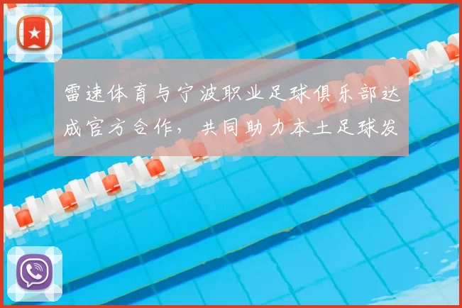 雷速体育与宁波职业足球俱乐部达成官方合作，共同助力本土足球发展